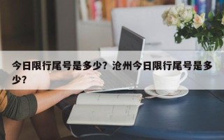 今日限行尾号是多少？沧州今日限行尾号是多少？