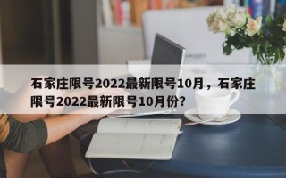 石家庄限号2022最新限号10月，石家庄限号2022最新限号10月份？