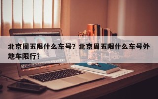 北京周五限什么车号？北京周五限什么车号外地车限行？