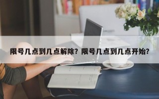 限号几点到几点解除？限号几点到几点开始？