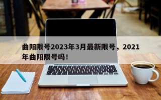 曲阳限号2023年3月最新限号，2021年曲阳限号吗！