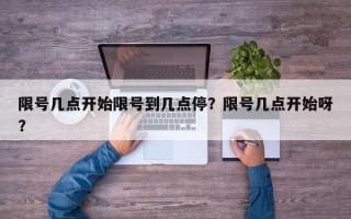 限号几点开始限号到几点停？限号几点开始呀？