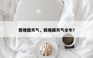 西雅图天气，西雅图天气全年？