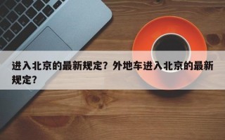 进入北京的最新规定？外地车进入北京的最新规定？