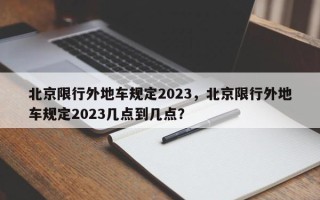 北京限行外地车规定2023，北京限行外地车规定2023几点到几点？