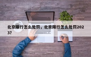 北京限行怎么处罚，北京限行怎么处罚2023？