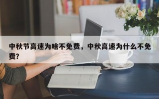 中秋节高速为啥不免费，中秋高速为什么不免费？