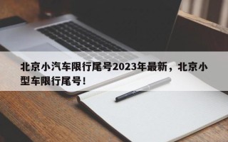 北京小汽车限行尾号2023年最新，北京小型车限行尾号！