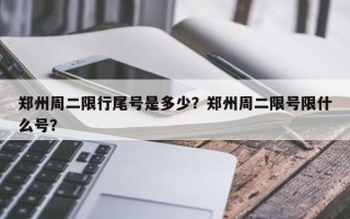 郑州周二限行尾号是多少？郑州周二限号限什么号？