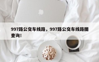 997路公交车线路，997路公交车线路图查询！