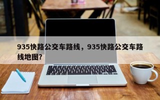 935快路公交车路线，935快路公交车路线地图？