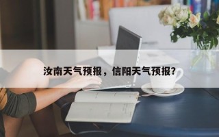 汝南天气预报，信阳天气预报？