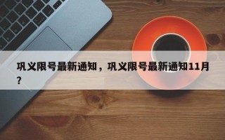 巩义限号最新通知，巩义限号最新通知11月？