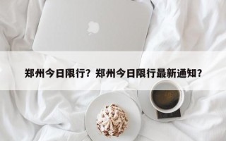 郑州今日限行？郑州今日限行最新通知？