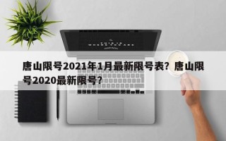 唐山限号2021年1月最新限号表？唐山限号2020最新限号？